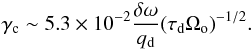 \begin{equation} \gamma_{\rm c}\sim 5.3\times 10^{-2}\frac{\delta\omega}{q_{\rm d}}{(\tau_{\rm d} \Omega_{\rm o})}^{-1/2}. \end{equation}