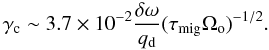 \begin{equation} \gamma_{\rm c}\sim 3.7\times 10^{-2}\frac{\delta\omega}{q_{\rm d}}{(\tau_{\rm mig} \Omega_{\rm o})}^{-1/2}. \label{eq:gammac} \end{equation}