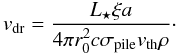 \begin{equation} \label{eq:11} \vdrift = \frac{\Lstar\xi a}{4 \pi \rzero^2 c \sigpile \vth \rho} \cdot \end{equation}