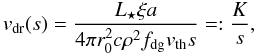 \begin{equation} \label{eq:13} \vdrift(s) = \frac{\Lstar \xi a}{4 \pi \rzero^2 c \rho^2 \fdg \vth s} =: \frac{K}{s}, \end{equation}