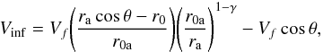 \begin{equation} V_{\rm inf} = V_f \Bigg(\frac{r_{\rm a} \cos \theta - r_0}{r_{\rm 0a}}\Bigg) \Bigg(\frac{r_{\rm 0a}}{r_{\rm a}}\Bigg)^{1-\gamma} - V_f \cos \theta, \label{eq_vinf} \end{equation}