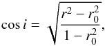 \begin{equation} \cos i = \sqrt{\frac{r^2-r_0^2}{1-r_0^2}}, \end{equation}