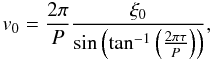 \begin{equation} v_0 = \frac{2 \pi}{P} \frac{\xi_0}{\sin \left( \tan^{-1} \left( \frac{2 \pi \tau}{P} \right) \right)}, \label{eqn:initial_v} \end{equation}