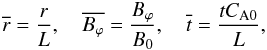 \begin{equation} \overline{r}=\frac{r}{L},~~~~\overline{B_{\varphi}}=\frac{B_{\varphi}}{B_{0}},~~~~\overline{t}=\frac{tC_{\rm A0}}{L}, \end{equation}