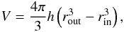 \begin{equation} V = \frac{4\pi}{3}h\left(r_{\rm out}^3 - r_{\rm in}^3\right), \end{equation}