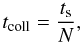 \begin{equation} t_{\rm coll} = \frac{t_{\rm s}}{N}, \end{equation}
