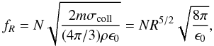\begin{equation} f_{R} = N\sqrt{\frac{2m\sigma_{\rm coll}}{(4\pi/3)\rho\epsilon_{0}}}=NR^{5/2}\sqrt{\frac{8\pi}{\epsilon_{0}}}, \end{equation}