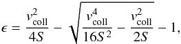 \begin{equation} \epsilon = \frac{v_{\rm coll}^2}{4S} - \sqrt{\frac{v_{\rm coll}^4}{16S^{2}}-\frac{v_{\rm coll}^2}{2S}}-1, \end{equation}