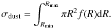 \begin{equation} \sigma_{\rm dust} = \int_{R_{\rm min}}^{R_{\rm max}} \pi R^{2} f(R){\rm d}R. \end{equation}