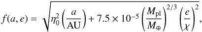 \begin{equation} \label{eq:fae} f(a,e) = \sqrt{\eta_{0}^{2}\left(\frac{a}{\rm{AU}}\right) + 7.5\times10^{-5}\left(\frac{M_{\rm pl}}{M_{\oplus}}\right)^{2/3} \left(\frac{e}{\chi}\right)^2}, \end{equation}