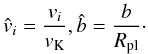 \begin{equation} \hat{v}_i = \frac{v_i}{v_{\rm K}}, \hat{b} = \frac{b}{R_{\rm pl}}\cdot \end{equation}