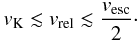 \begin{equation} \label{eq:velocities} v_{\rm K} \lesssim v_{\rm rel} \lesssim \frac{v_{\rm esc}}{2}\cdot \end{equation}