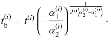$$t_{\rm b}^{(i)}=t^{(i)}\left(-\frac{\alpha_1^{(i)}}{\alpha_2^{(i)}}\right)^{\frac{1}{s^{(i)}\left(\alpha_2^{(i)}-\alpha_1^{(i)}\right)}}\cdot$$