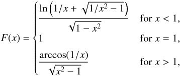 \begin{equation} F(x)= \begin{cases} \dfrac{\ln\Big(1/x+\sqrt{1/x^2-1}\Big)}{\sqrt{1-x^2}} & \text{for } x<1, \\ 1 & \text{for } x=1,\vspace{5pt}\\ \dfrac{\arccos(1/x)}{\sqrt{x^2-1}} & \text{for } x>1, \\ \end{cases} \end{equation}