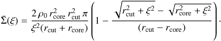 \begin{equation} \bar{\Sigma}(\xi) =\frac{2\,\rho_{0}\,r^2_{\rm core}\,r^2_{\rm cut}\,\pi}{\xi^2(r_{\rm cut}+r_{\rm core})} \left( 1- \frac{\sqrt{r^2_{\rm cut}+\xi^2}-\sqrt{r^2_{\rm core}+\xi^2}}{(r_{\rm cut}-r_{\rm core})} \right)\cdot \end{equation}