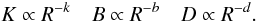 \begin{equation} K\propto R^{-k} \quad B\propto R^{-b} \quad D\propto R^{-d}. \label{prop} \end{equation}