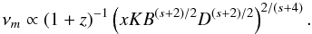 \begin{equation} \nu_m \propto(1+z)^{-1}\left(xKB^{(s+2)/2}D^{(s+2)/2}\right)^{2/(s+4)}. \label{nu1} \end{equation}