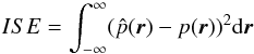 \begin{equation} ISE=\int^\infty_{-\infty}(\hat{p}(\vec{r})-p(\vec{r}))^2{\rm d}\vec{r} \end{equation}