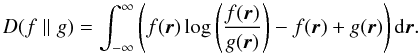 \begin{equation} \label{eq_gKLD} D(f\parallel g)=\int^\infty_{-\infty}\left(f(\vec{r})\log\left(\frac{f(\vec{r})}{g(\vec{r})}\right)-f(\vec{r})+g(\vec{r})\right) {\rm d} \vec{r}. \end{equation}