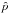 \hbox{$\hat{p}$}