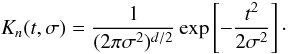 \begin{equation} \label{equation:Gaussian} K_n(t,\sigma)=\frac{1}{(2\pi\sigma^2)^{d/2}}\exp\left[-\frac{t^2}{2\sigma^2}\right] \cdot \end{equation}