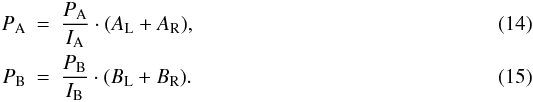 \begin{eqnarray} \label{eq: Eq14} P_\mathrm{A}& = &\frac{P_\mathrm{A}}{I_\mathrm{A}} \cdot (A_\mathrm{L} + A_\mathrm{R}), \\ \label{eq: Eq15} P_\mathrm{B} &= &\frac{P_\mathrm{B}}{I_\mathrm{B}} \cdot (B_\mathrm{L} + B_\mathrm{R}). \end{eqnarray}