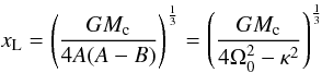 \begin{equation} {x_{\rm L}} = \left( \frac{G M_{\rm c}}{4A(A-B)}\right)^\frac{1}{3} = \left(\frac{G M_{\rm c}}{4 \Omega_0^2 - \kappa^2}\right)^\frac{1}{3} \label{tidal} \end{equation}