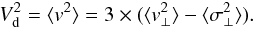 \begin{equation} V^2_{\rm d} = \langle v ^2 \rangle = 3 \times (\langle v_\perp^2 \rangle - \langle \sigma_\perp^2 \rangle). \label{v1d} \end{equation}