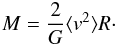 \begin{equation} M = \frac{2}{G} \langle {v}^2 \rangle R\cdot \label{virialmass} \end{equation}