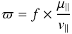\begin{equation} \varpi = f \times \frac{\mu_\parallel}{{v}_\parallel} \end{equation}