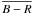 \hbox{$\overline{B - R}$}