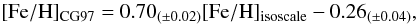 \begin{equation} [{\rm Fe/H}]_{\rm CG97} = 0.70_{(\pm0.02)} [{\rm Fe/H}]_{\rm isoscale} - 0.26_{(\pm0.04)}, \end{equation}