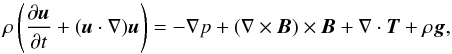 $$ \rho\left(\frac{\partial\vec{u}}{\partial t} + (\vec{u}\cdot\nabla)\vec{u}\right) = -\nabla p + (\nabla\times\vec{B})\times\vec{B} + \nabla\cdot\vec{T} + \rho\vec{g}, $$
