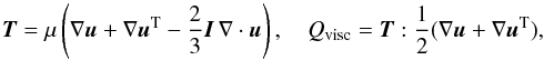 $$ \vec{T} = \mu\left(\nabla\vec{u} + \nabla\vec{u}^{\mathrm{T}} - \frac{2}{3}\vec{I}\,\nabla\cdot\vec{u}\right), \quad Q_{\rm visc} = \vec{T}:\frac{1}{2}(\nabla\vec{u} + \nabla\vec{u}^{\mathrm{T}}), $$