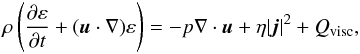 $$ \rho\left(\frac{\partial\varepsilon}{\partial t} + (\vec{u}\cdot\nabla)\mathbf{\varepsilon}\right) = -p\nabla\cdot\vec{u} + \eta |\vec{j}|^2 + Q_{\mathrm{visc}}, $$
