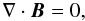 $$ \nabla\cdot\vec{B} = 0, $$
