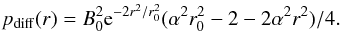 $$ p_{\rm diff}(r) = B_0^2 {\rm e}^{-2r^2/r_0^2}(\alpha^2 r_0^2 - 2 - 2\alpha^2 r^2)/4. $$