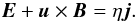 $$ \vec{E} +\vec{u}\times\vec{B} = \eta \vec{j}. $$