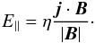 $$ E_{\parallel} = \eta\frac{\vec{j}\cdot\vec{B}}{|\vec{B}|}\cdot $$