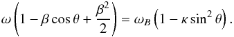 \begin{equation} \label{eq6} \omega\left(1-\beta\cos\theta+\frac{\beta^2}{2}\right) = \omega_B\left(1-\kappa\sin^2\theta\right). \end{equation}