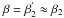 \hbox{$\beta = \beta^{'}_2 \approx \beta_2$}