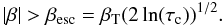 $$|\beta| >\beta_\mathrm{esc} = \beta_{\rm T}(2\ln(\tau_\mathrm{c}))^{1/2}.$$