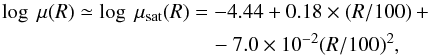 \begin{eqnarray} \log\ \mu(R)\simeq\log\ \mu_{\rm sat}(R) &= & -4.44+0.18\times(R/100)\, + \nonumber\\ &&\quad -7.0 \times 10^{-2}(R/100)^{2}, \label{eq:mu} \end{eqnarray}