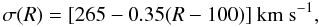 \begin{equation} \sigma(R)= [265 - 0.35 (R - 100)] ~{\rm km~s^{-1}}, \end{equation}