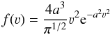 \begin{equation} f(\varv) = \frac{4 a^3}{\pi^{1/2}} \varv^2 {\rm e}^{-a^2 \varv^2} \end{equation}
