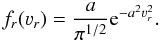 \begin{equation} f_r(\varv_r) = \frac{a}{\pi^{1/2}} {\rm e}^{-a^2 \varv_r^2}. \end{equation}