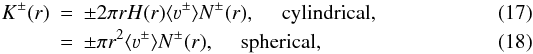 \begin{eqnarray} K^\pm(r) & = & \pm 2 \pi r H(r) \langle \varv^\pm \rangle N^\pm(r), \quad \mbox{ cylindrical, } \\ & = & \pm \pi r^2 \langle \varv^\pm \rangle N^\pm(r), \quad \mbox{ spherical, } \end{eqnarray}