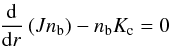 \begin{eqnarray} \Diff{}{r}{}\left(Jn_{\rm b}\right) - n_{\rm b} K_{\rm c} = 0 \end{eqnarray}