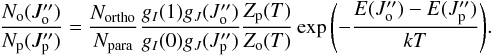\begin{equation} \label{eq_OP} \frac{N_{\rm o}(J_{\rm o}^{\prime \prime})}{N_{\rm p} (J_{\rm p}^{\prime \prime})}=\frac{N_{\rm ortho}}{N_{\rm para}} \frac{ g_I(1) g_J(J_{\rm o}^{\prime \prime})}{ g_I(0) g_J(J_{\rm p}^{\prime \prime})}\frac{Z_{\rm p} (T)}{Z_{\rm o}(T)} \exp{\left(-\frac{E(J_{\rm o}^{\prime \prime})-E(J_{\rm p}^{\prime \prime})}{kT}\right)}. \end{equation}