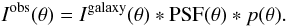 \begin{equation} I^{\rm obs}(\theta)=I^{\rm galaxy}(\theta)*{\rm PSF}(\theta)*p(\theta). \end{equation}
